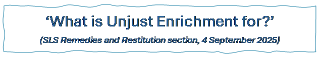 Reserved: What is Unjust Enrichment for?
(SLS Remedies and Restitution section, 4 September 2025)
